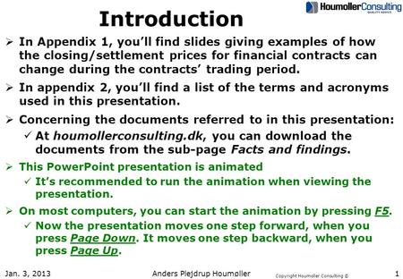 Copyright Houmoller Consulting © Jan. 3, 2013 Anders Plejdrup Houmøller 1 Introduction  In Appendix 1, you’ll find slides giving examples of how the closing/settlement.