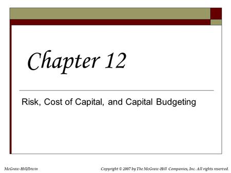 McGraw-Hill/IrwinCopyright © 2007 by The McGraw-Hill Companies, Inc. All rights reserved. Risk, Cost of Capital, and Capital Budgeting Chapter 12.