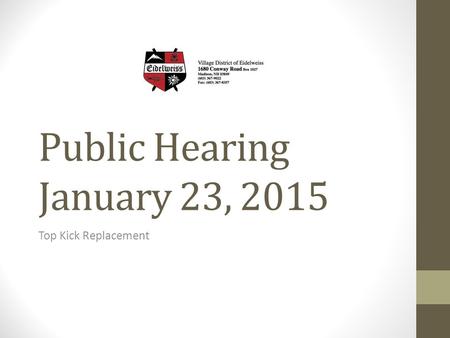 Public Hearing January 23, 2015 Top Kick Replacement.