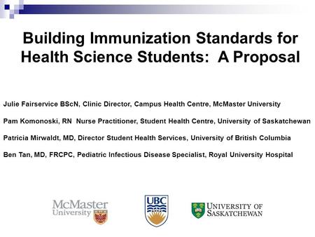 Building Immunization Standards for Health Science Students: A Proposal Julie Fairservice BScN, Clinic Director, Campus Health Centre, McMaster University.