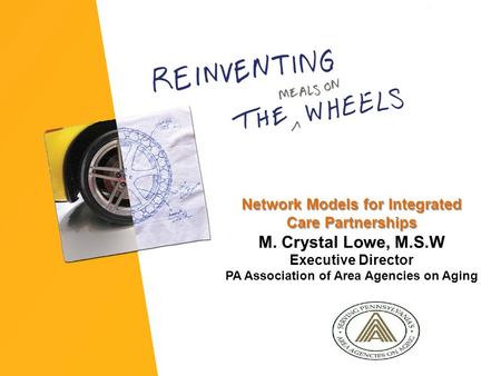 Network Models for Integrated Care Partnerships Network Models for Integrated Care Partnerships M. Crystal Lowe, M.S.W Executive Director PA Association.