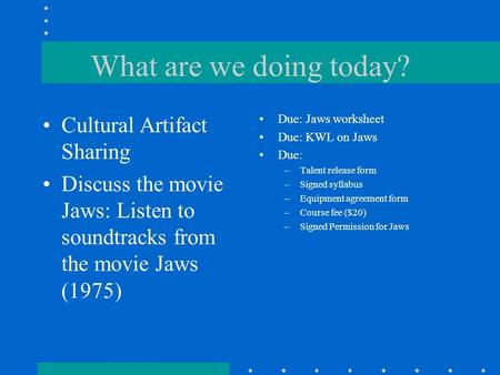 What are we doing today? Cultural Artifact Sharing Discuss the movie Jaws: Listen to soundtracks from the movie Jaws (1975) Due: Jaws worksheet Due: KWL.