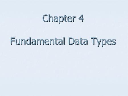 Chapter 4 Fundamental Data Types. Chapter Goals To understand integer and floating-point numbers To understand integer and floating-point numbers To recognize.