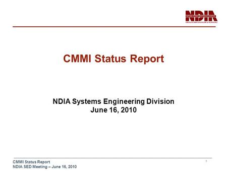 NDIA Top SE-SW Issues – 2010 Preliminary Results 1 CMMI Status Report NDIA Systems Engineering Division June 16, 2010 CMMI Status Report NDIA SED Meeting.