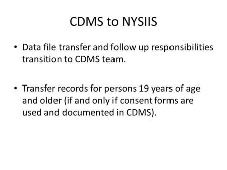 CDMS to NYSIIS Data file transfer and follow up responsibilities transition to CDMS team. Transfer records for persons 19 years of age and older (if and.