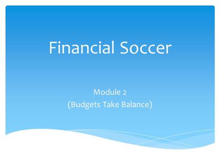 Financial Soccer Module 2 (Budgets Take Balance).