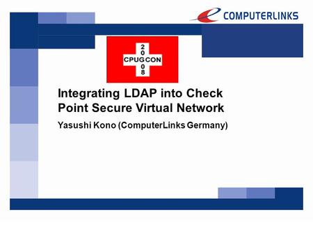 Integrating LDAP into Check Point Secure Virtual Network Yasushi Kono (ComputerLinks Germany)