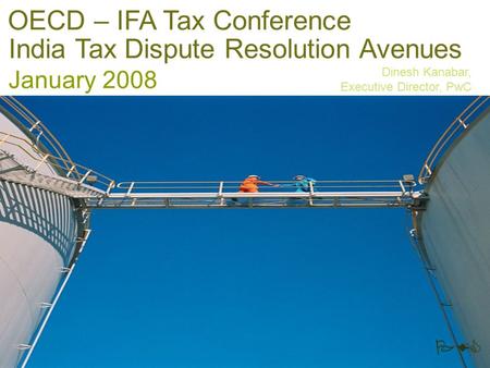 PwC India Tax Dispute Resolution Avenues January 2008 Dinesh Kanabar, Executive Director, PwC OECD – IFA Tax Conference.