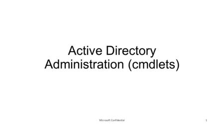 Active Directory Administration (cmdlets) Microsoft Confidential1.