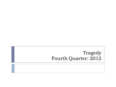 Tragedy Fourth Quarter: 2012. Drill 1(4/10 AFG)(4/11D H)  Homework: Act I and Inference Quiz (4/12A)(4/13DFGH)  Status Check 3(4/13D)(4/16AFG)(4/17H)