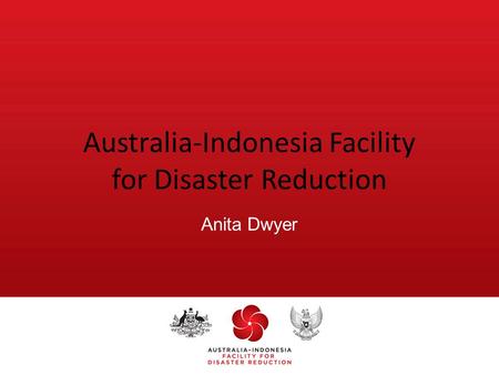 Australia-Indonesia Facility for Disaster Reduction Anita Dwyer.