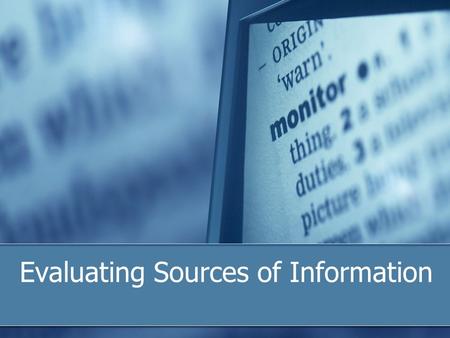 Evaluating Sources of Information. Questions to Ask About Websites Content What is the purpose of the page and what does it contain? Who is the audience?