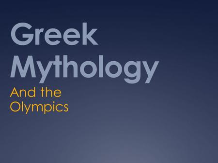 Greek Mythology And the Olympics. What is Mythology?  A term that shows emphasis on exciting stories rather than precise moral laws  Morals come from.