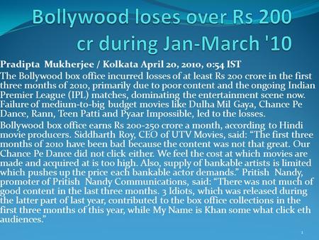 Pradipta Mukherjee / Kolkata April 20, 2010, 0:54 IST The Bollywood box office incurred losses of at least Rs 200 crore in the first three months of 2010,