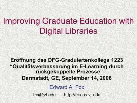 Improving Graduate Education with Digital Libraries Eröffnung des DFG-Graduiertenkollegs 1223 “Qualitätsverbesserung im E-Learning durch rückgekoppelte.