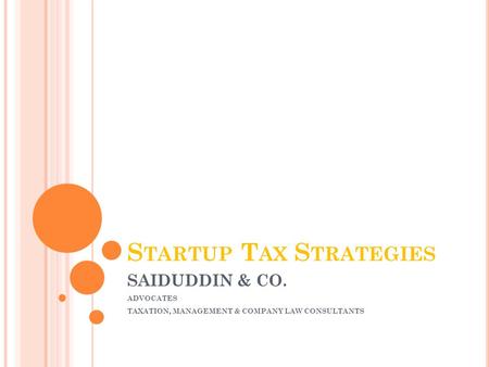 S TARTUP T AX S TRATEGIES SAIDUDDIN & CO. ADVOCATES TAXATION, MANAGEMENT & COMPANY LAW CONSULTANTS.