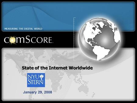 State of the Internet Worldwide January 29, 2008 MEASURING THE DIGITAL WORLD.