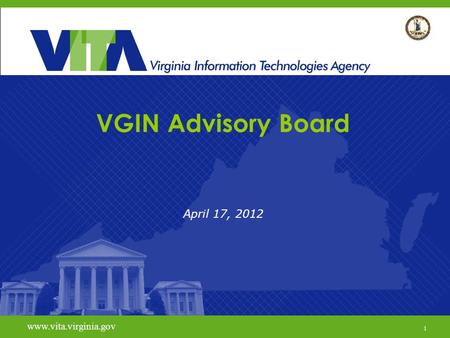 1 www.vita.virginia.gov VGIN Advisory Board April 17, 2012 www.vita.virginia.gov 1.