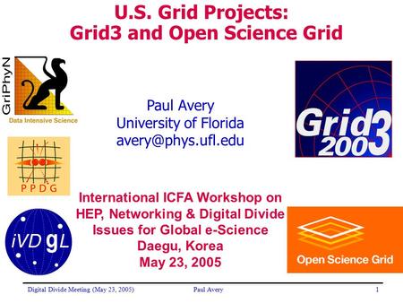 Digital Divide Meeting (May 23, 2005)Paul Avery1 University of Florida U.S. Grid Projects: Grid3 and Open Science Grid International.