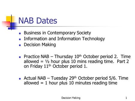 Decision Making1 NAB Dates Business in Contemporary Society Information and Information Technology Decision Making Practice NAB – Thursday 10 th October.