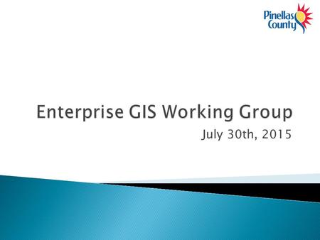 July 30th, 2015.  Discussion on General Retirement of MapGuide  eGIS Web Presence  Application Demonstrations: ◦ PCUGIS ◦ DRS/Planning Front Counter.