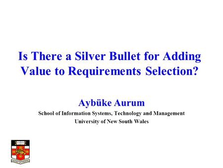 Is There a Silver Bullet for Adding Value to Requirements Selection? Aybüke Aurum School of Information Systems, Technology and Management University of.