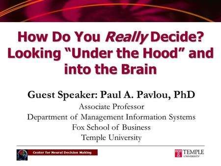 Center for Neural Decision Making Angelika Dimoka, PhD Director, Center for Neural Decision Making Department of Marketing Fox School of Business Temple.