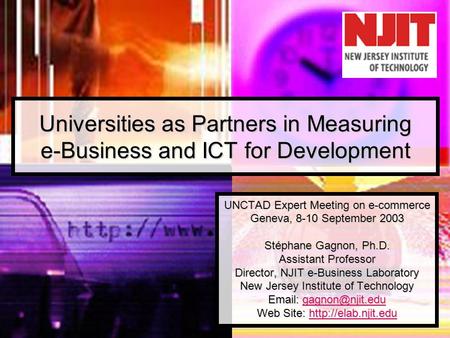 Universities as Partners in Measuring e-Business and ICT for Development UNCTAD Expert Meeting on e-commerce Geneva, 8-10 September 2003 Stéphane Gagnon,