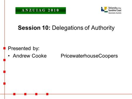 Session 10: Delegations of Authority Presented by: Andrew CookePricewaterhouseCoopers.