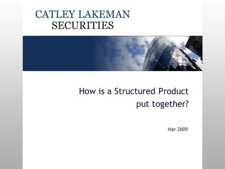 How is a Structured Product put together? Mar 2009.