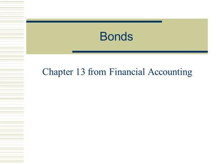 Bonds Chapter 13 from Financial Accounting. Bonds  A form of interest bearing note  Requires periodic interest payments  The face amount must be repaid.