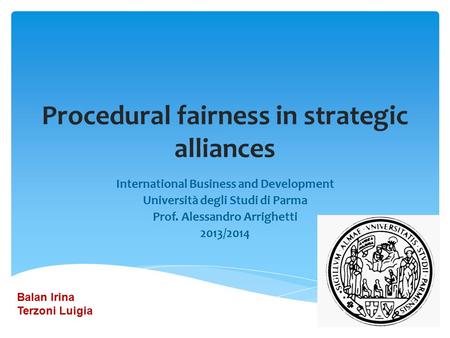 Procedural fairness in strategic alliances International Business and Development Università degli Studi di Parma Prof. Alessandro Arrighetti 2013/2014.