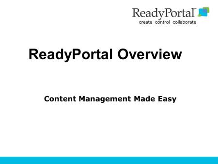 ReadyPortal Overview Content Management Made Easy.