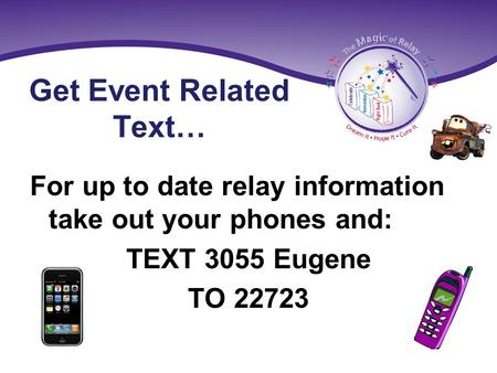 Get Event Related Text… For up to date relay information take out your phones and: TEXT 3055 Eugene TO 22723.