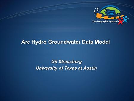 Arc Hydro Groundwater Data Model Gil Strassberg University of Texas at Austin.