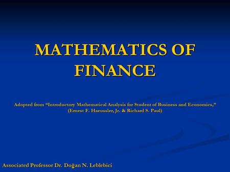 MATHEMATICS OF FINANCE Adopted from “Introductory Mathematical Analysis for Student of Business and Economics,” (Ernest F. Haeussler, Jr. & Richard S.