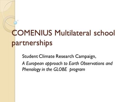 COMENIUS Multilateral school partnerships Student Climate Research Campaign, A European approach to Earth Observations and Phenology in the GLOBE program.