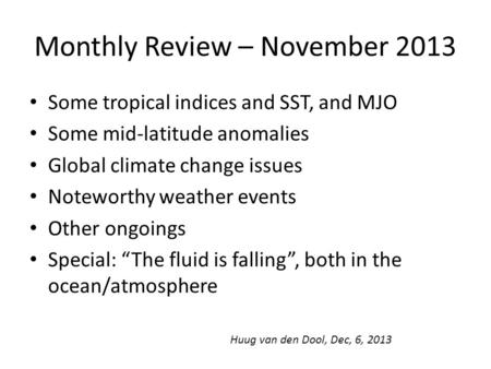 Monthly Review – November 2013 Some tropical indices and SST, and MJO Some mid-latitude anomalies Global climate change issues Noteworthy weather events.