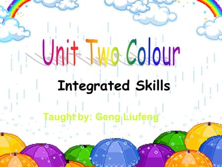 Integrated Skills Taught by: Geng Liufeng wisdom growth power purity joy calm Match the colours with what they represent: What types of colours do they.