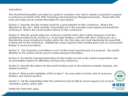 Instructions: This PowerPoint template is provided as a guide to volunteers who wish to submit a proposal to organize a conference on behalf of the IEEE.