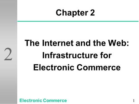 1 2 Chapter 2 The Internet and the Web: Infrastructure for Electronic Commerce.