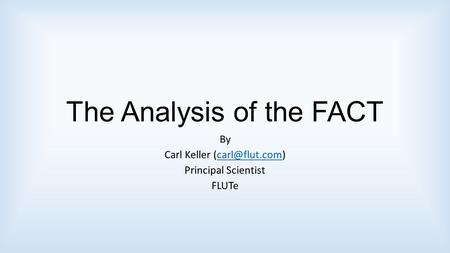 The Analysis of the FACT By Carl Keller Principal Scientist FLUTe.