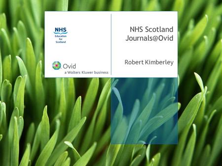 NHS Scotland Robert Kimberley. NHS Scotland eJournals training day 2 resources on Ovid Databases Journals Books.