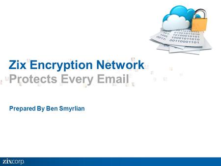 Prepared By Ben Smyrlian Zix Encryption Network Protects Every Email.