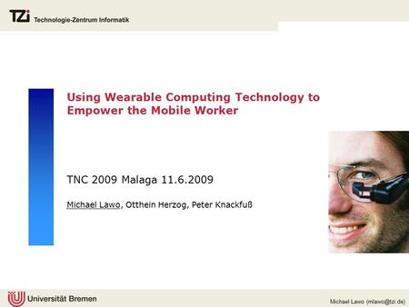 Michael Lawo Using Wearable Computing Technology to Empower the Mobile Worker TNC 2009 Malaga 11.6.2009 Michael Lawo, Otthein Herzog, Peter.