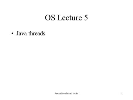 Java threads and locks1 OS Lecture 5 Java threads.