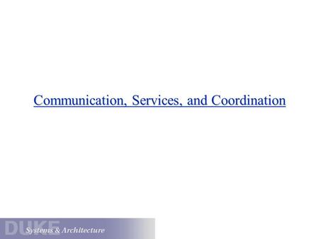 Communication, Services, and Coordination. Communication and Coordination The Internet Architectures for coordination? What assumptions can we make: -