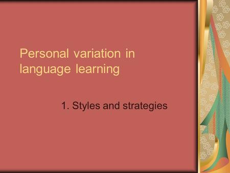 Personal variation in language learning 1. Styles and strategies.