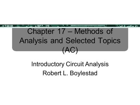 Chapter 17 – Methods of Analysis and Selected Topics (AC) Introductory Circuit Analysis Robert L. Boylestad.