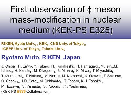 RIKEN, Kyoto Univ. a, KEK b, CNS Univ. of Tokyo c, ICEPP Univ. of Tokyo d,Tohoku Univ. e Ryotaro Muto, RIKEN, Japan J. Chiba b, H. En’yo, Y. Fukao a, H.